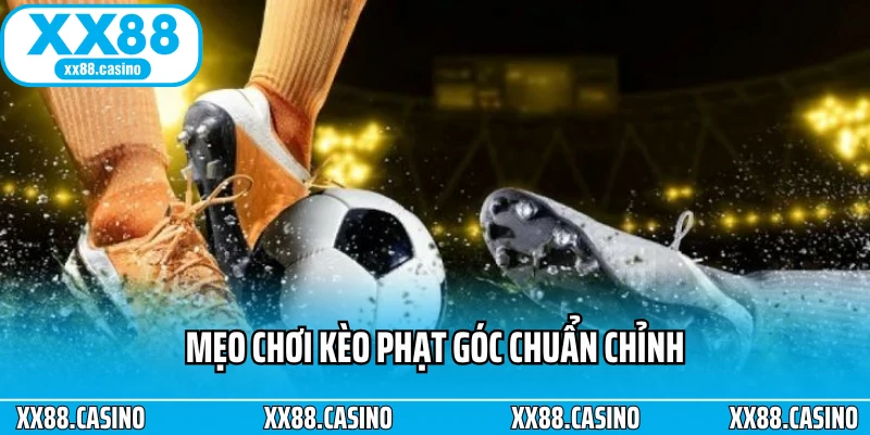 Mẹo chơi kèo phạt góc chuẩn chỉnh
