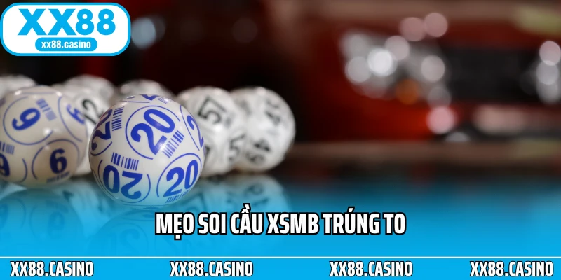 Mẹo soi cầu XSMB trúng to