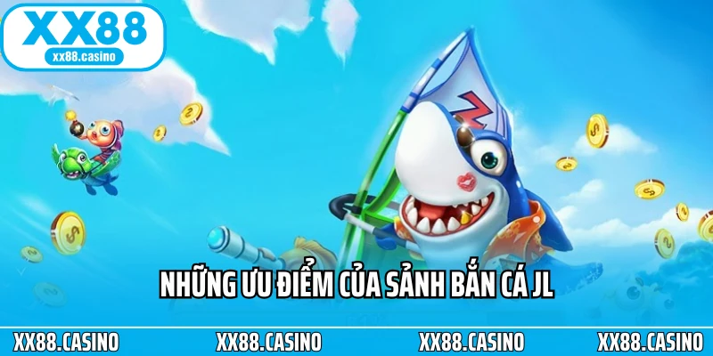 Những ưu điểm của sảnh bắn cá JL